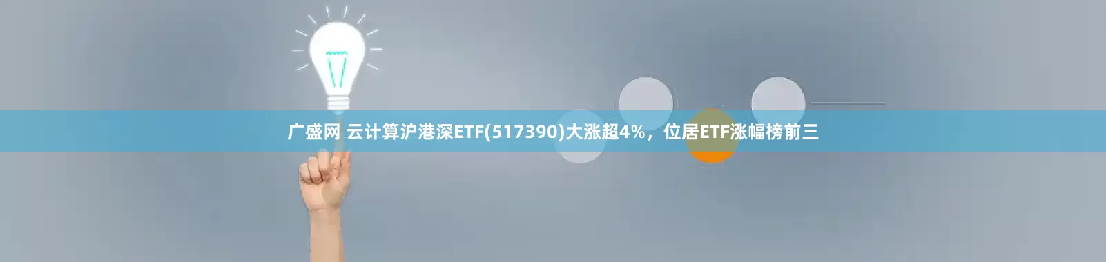 广盛网 云计算沪港深ETF(517390)大涨超4%，位居ETF涨幅榜前三