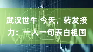 武汉世牛 今天，转发接力：一人一句表白祖国